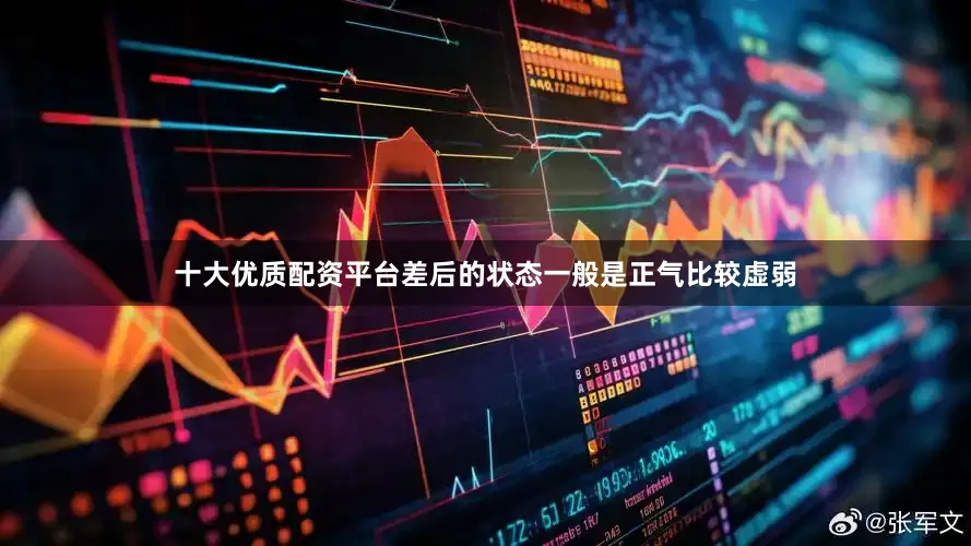 十大优质配资平台差后的状态一般是正气比较虚弱