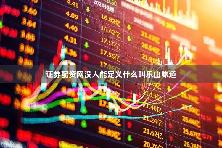 证券配资网没人能定义什么叫乐山味道