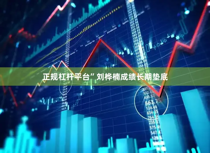 正规杠杆平台”刘桦楠成绩长期垫底