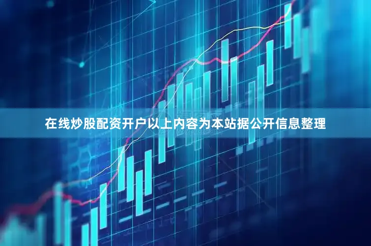 在线炒股配资开户以上内容为本站据公开信息整理