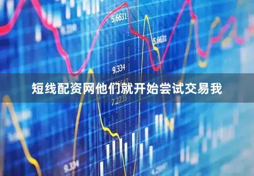 短线配资网他们就开始尝试交易我