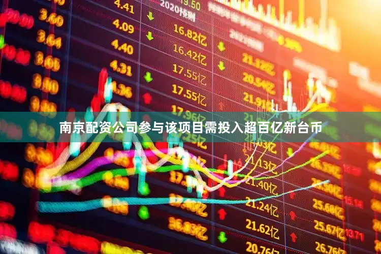 南京配资公司参与该项目需投入超百亿新台币