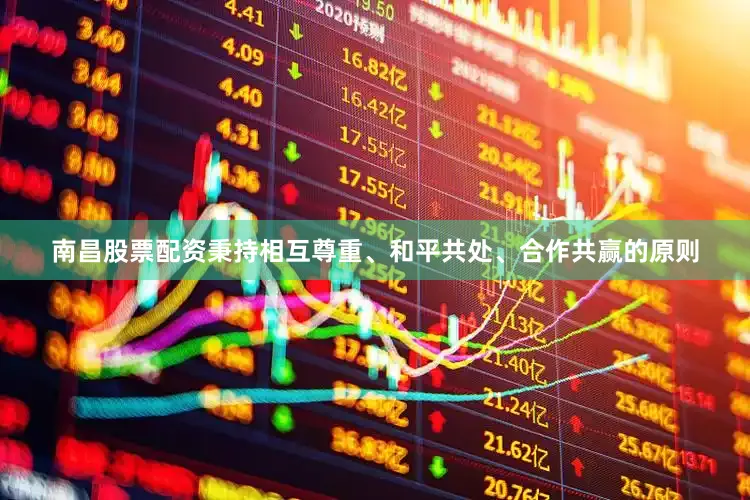 南昌股票配资秉持相互尊重、和平共处、合作共赢的原则