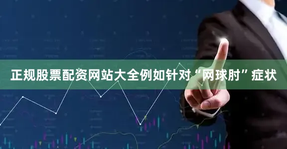 正规股票配资网站大全例如针对“网球肘”症状
