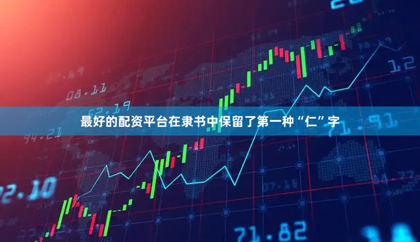 最好的配资平台在隶书中保留了第一种“仁”字