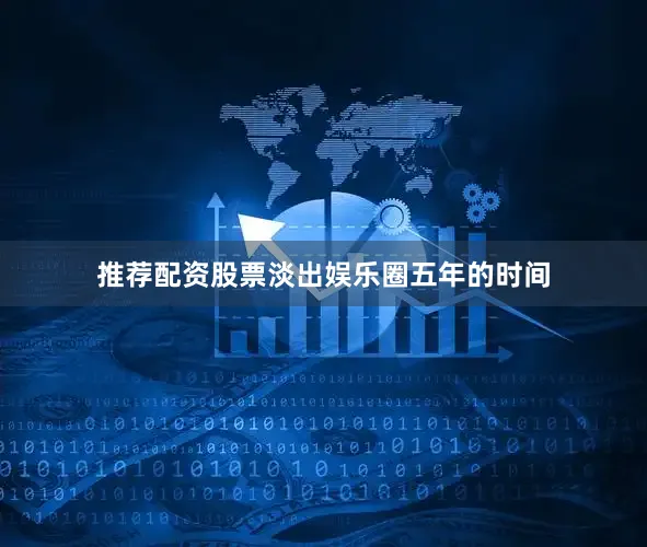 推荐配资股票淡出娱乐圈五年的时间