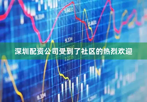 深圳配资公司受到了社区的热烈欢迎