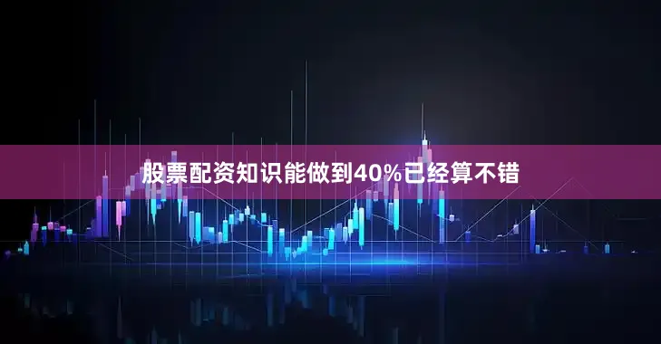股票配资知识能做到40%已经算不错