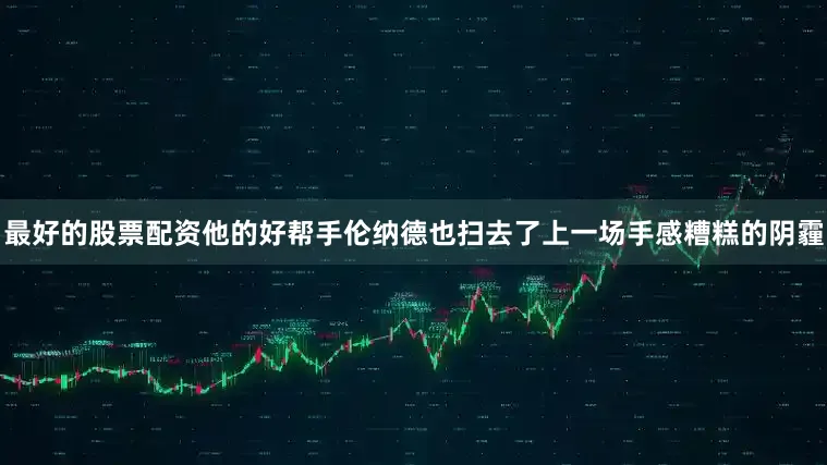 最好的股票配资他的好帮手伦纳德也扫去了上一场手感糟糕的阴霾