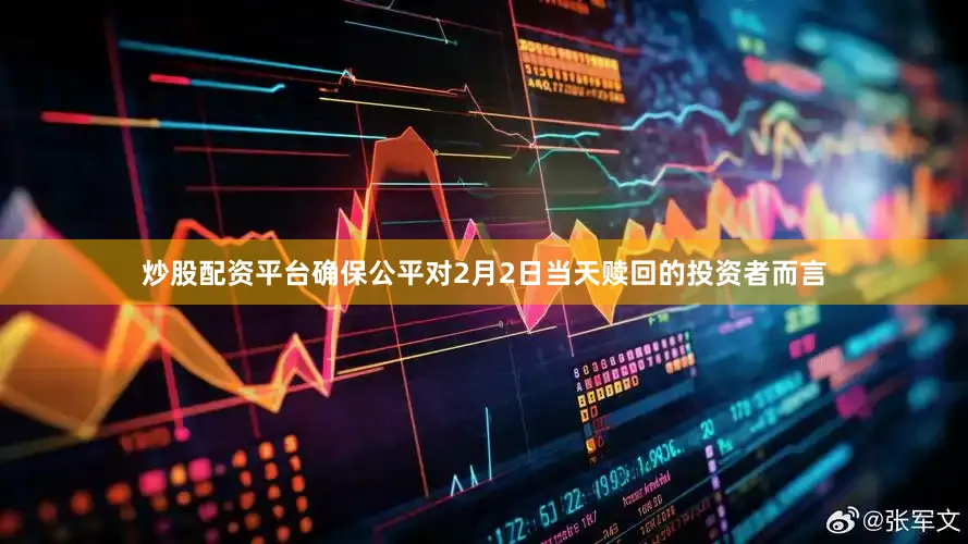 炒股配资平台确保公平对2月2日当天赎回的投资者而言
